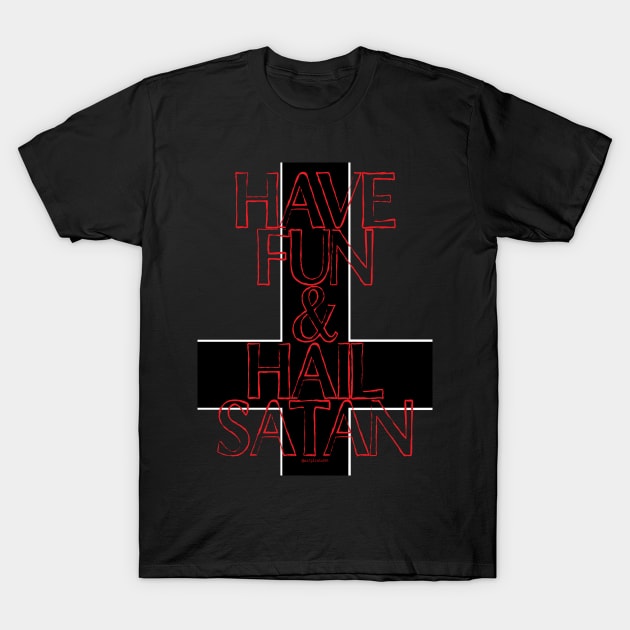 Have Fun And Hail Satan T-Shirt by artpirate